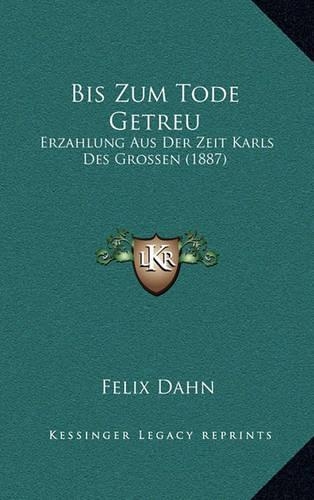 Bis Zum Tode Getreu: Erzahlung Aus Der Zeit Karls Des Grossen (1887)