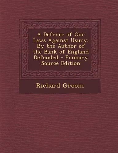 A Defence of Our Laws Against Usury: By the Author of the Bank of England Defended - Primary Source Edition