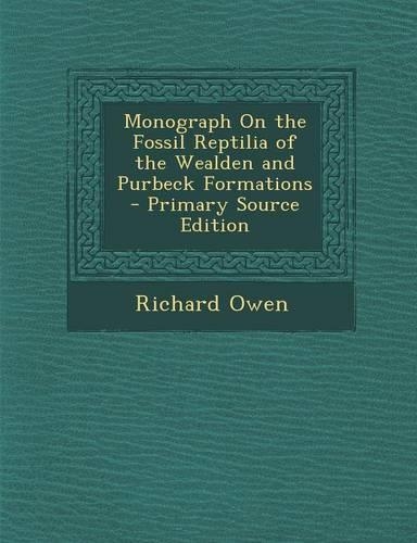 Monograph on the Fossil Reptilia of the Wealden and Purbeck Formations - Primary Source Edition