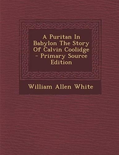A Puritan in Babylon the Story of Calvin Coolidge - Primary Source Edition: (English)
