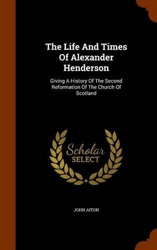 The Life And Times Of Alexander Henderson