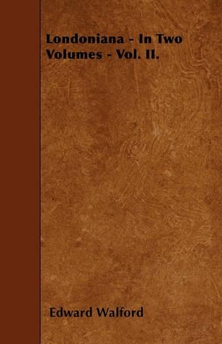Londoniana - In Two Volumes - Vol. II.: (English)