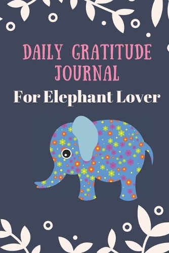 Daily Gratitude Journal for Elephant lover: Cute funny Elephant lover Daily Gratitude Journal, 120 page 5 five minute a day journal notebook, 6 x 9 inch Gratitude Journal for women mom
