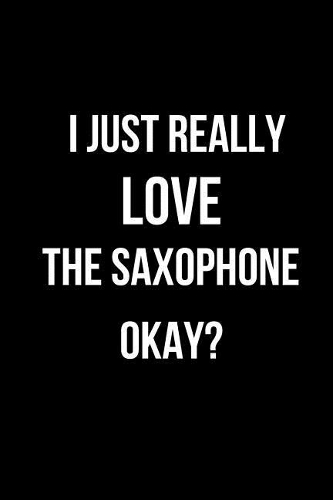 I Just Really Love the Saxophone Okay?