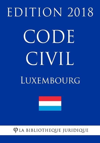 Code Civil Du Luxembourg - Edition 2018