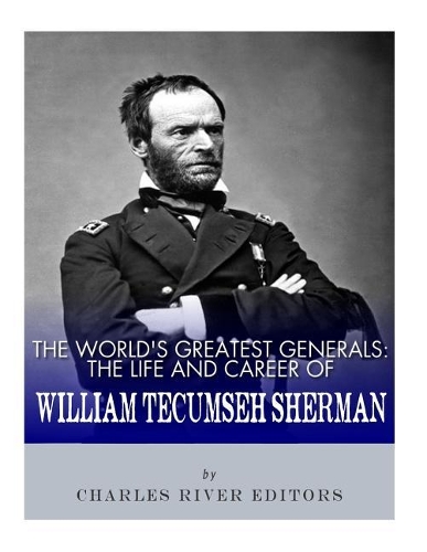 World's Greatest Generals: The Life and Career of William Tecumseh Sherman