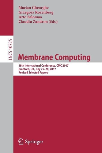 Membrane Computing: 18th International Conference, CMC 2017, Bradford, UK, July 25-28, 2017, Revised Selected Papers(10725 Lecture Notes in Computer Science)