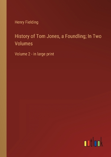 History of Tom Jones, a Foundling; In Two Volumes: Volume 2 - in large print