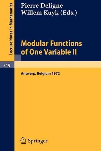 Modular Functions of One Variable II: Proceedings International Summer School, University of Antwerp, RUCA, July 17 - August 3, 1972(349 Lecture Notes in Mathematics)