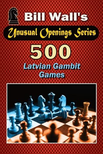 500 Latvian Gambit Games: (5 Unusual Openings)