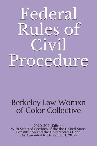 Federal Rules of Civil Procedure: 2020-2021 Edition with Selected Sections of the United States Constitution and the United States Code (As Amended to December 1, 2019)