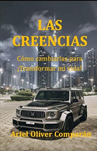 Las Creencias: Cómo Cambiarlas Para Transformar Mi Vida