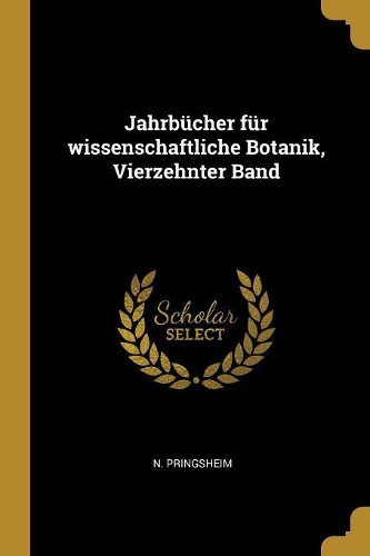 Jahrbücher Für Wissenschaftliche Botanik, Vierzehnter Band