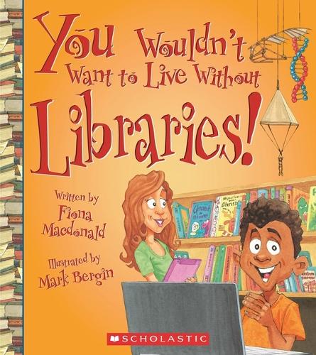 You Wouldn't Want to Live Without Libraries! (You Wouldn't Want to Live Without...): (You Wouldn't Want to Live Without...)