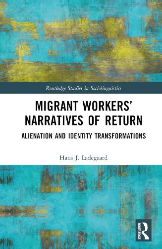 Migrant Workers’ Narratives of Return: Alienation and Identity Transformations(Routledge Studies in Sociolinguistics)