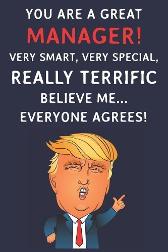 You Are A Great Manager! Very Smart, Very Special, Really Terrific Believe Me Everyone Agrees