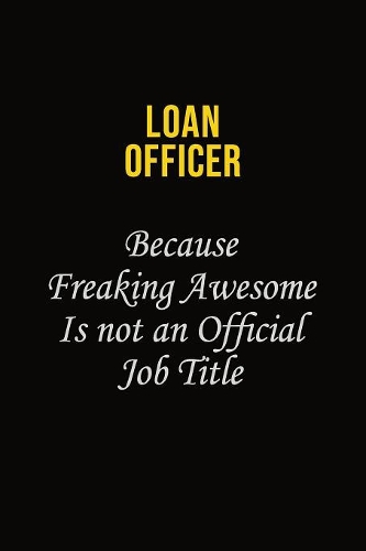 Loan officer Because Freaking Awesome Is Not An Official Job Title