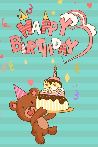 Happy Birthday: Cute Teddy Bear with Big Cake: Novelty Lined Notebook Journal Diary to Write In (Alternative Happy Birthday Cards)