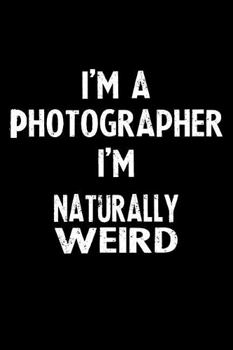 I'm a Photographer I'm Naturally Weird