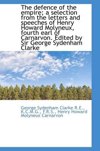 The Defence of the Empire; A Selection from the Letters and Speeches of Henry Howard Molyneux, Fourt