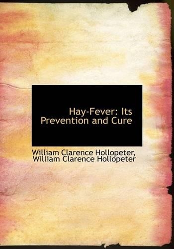 Hay-Fever: Its Prevention and Cure(English)