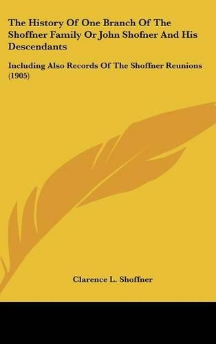 The History Of One Branch Of The Shoffner Family Or John Shofner And His Descendants: Including Also Records Of The Shoffner Reunions (1905)(English)