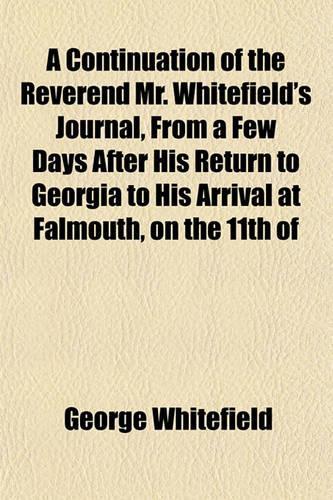 A Continuation of the Reverend Mr. Whitefield's Journal, from a Few Days After His Return to Georgia to His Arrival at Falmouth, on the 11th of