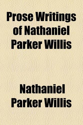 Prose Writings of Nathaniel Parker Willis: (English)