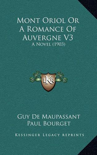 Mont Oriol or a Romance of Auvergne V3: A Novel (1903)