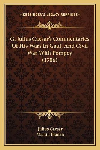 G. Julius Caesar's Commentaries Of His Wars In Gaul, And Civil War With Pompey (1706): (English)