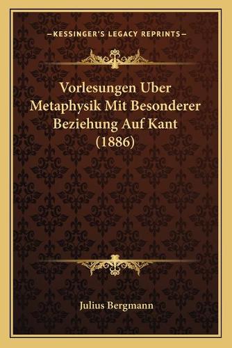 Vorlesungen Uber Metaphysik Mit Besonderer Beziehung Auf Kant (1886)