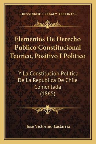Elementos De Derecho Publico Constitucional Teorico, Positivo I Politico