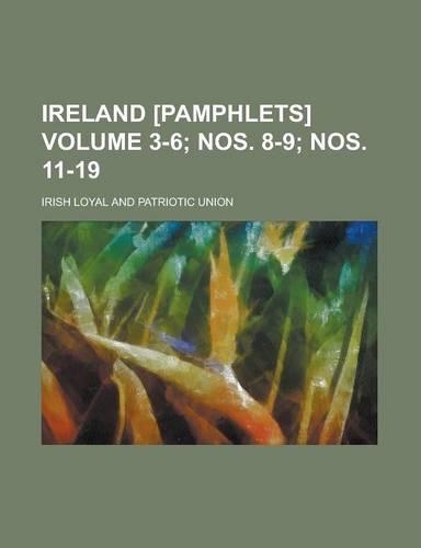 Ireland [Pamphlets] Volume 3-6; Nos. 8-9; Nos. 11-19