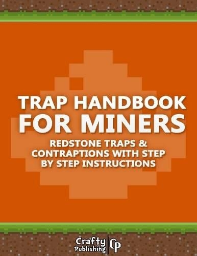 Trap Handbook for Miners - Redstone Traps & Contraptions with Step by Step Instructions: (an Unofficial Minecraft Book)