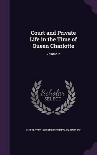 Court and Private Life in the Time of Queen Charlotte: Volume 2