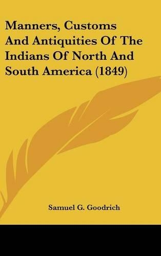 Manners, Customs And Antiquities Of The Indians Of North And South America (1849)