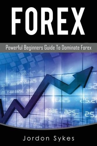 Forex: Powerful Beginners Guide To Dominate Stocks(Trading, Stocks, Day Trading, Penny Stocks)