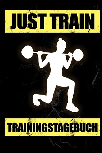 Just Train Trainingstagebuch: Das 12 Wochen Trainingstagebuch - Für Krafttraining und Ausdauer - Notiere deine Erfolge und Ziele - Tagebuch als Geschenk Motivation - 12 Wochen Pl