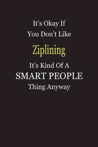 It's Okay If You Don't Like Ziplining It's Kind Of A Smart People Thing Anyway