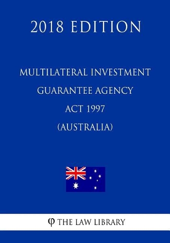 Multilateral Investment Guarantee Agency Act 1997 (Australia) (2018 Edition)