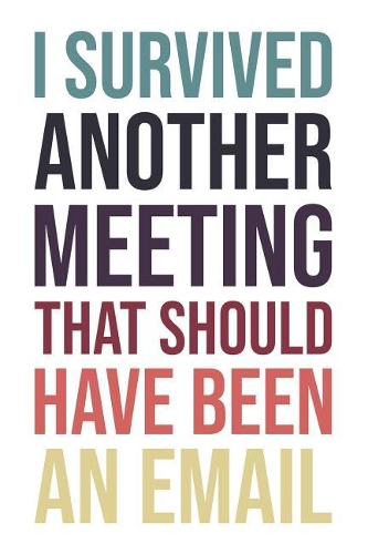 I Survived Another Meeting That Should Have Been an Email: Notebook: Versatile Blank Journal