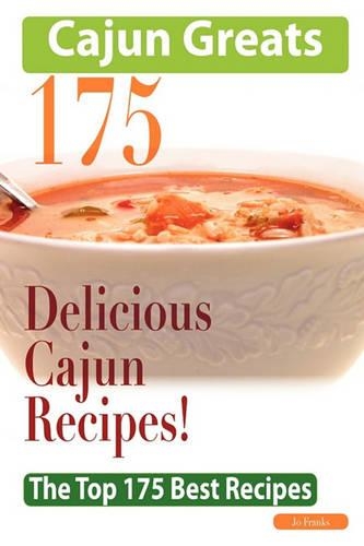 Cajun Greats 175 Delicious Cajun Recipes - The Top 175 Best Recipes