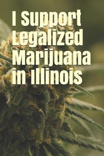 I Support Legalized Marijuana in Illinois