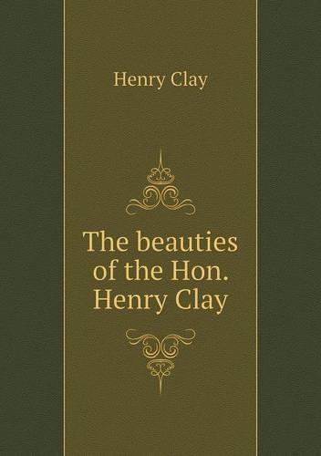 The beauties of the Hon. Henry Clay: (English)