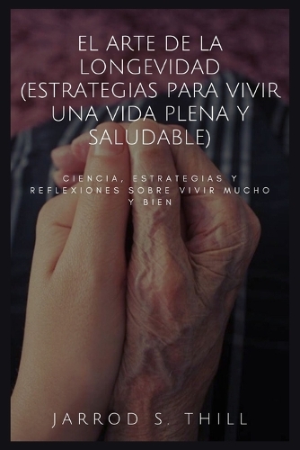 El arte de la longevidad (estrategias para vivir una vida plena y saludable)