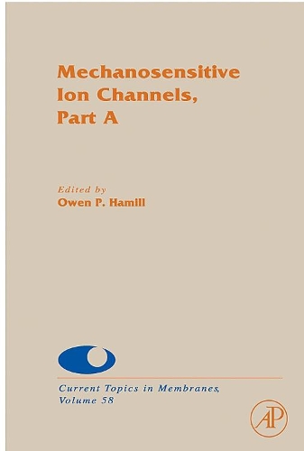 Mechanosensitive Ion Channels, Part A: Volume 58(Volume 58 Current Topics in Membranes)
