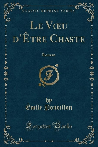 Le Voeu d'Être Chaste: Roman (Classic Reprint)(French)