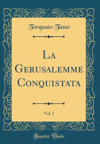 La Gerusalemme Conquistata, Vol. 1 (Classic Reprint)