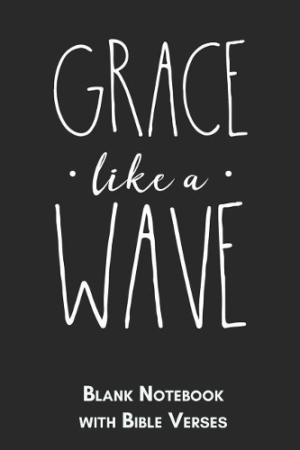 Grace like a wave Blank Notebook with Bible Verses: 6x9 Blank Christian Composition Notebook or Devotional Journal - Bible Journal or Prayer Book for Men and Women