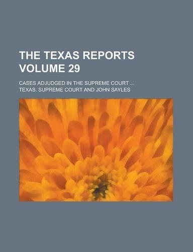 The Texas Reports; Cases Adjudged in the Supreme Court ... Volume 29